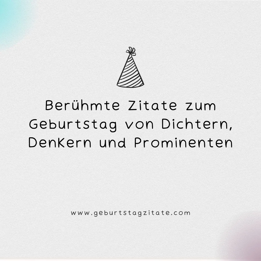 Berühmte Zitate zum Geburtstag von Dichtern, Denkern und Prominenten