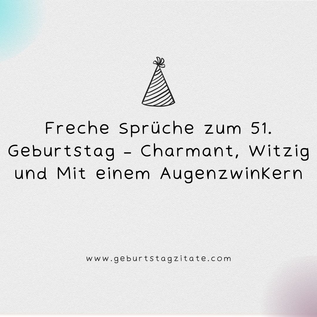 Freche Sprüche zum 51. Geburtstag