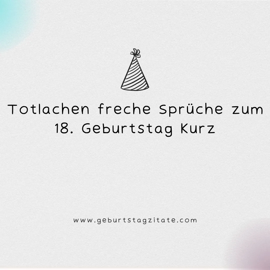 Totlachen freche Sprüche zum 18. Geburtstag kurz